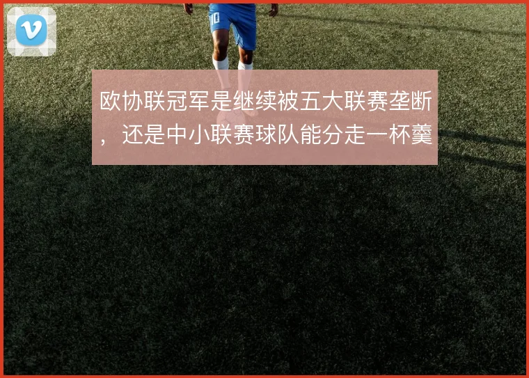 欧协联冠军是继续被五大联赛垄断,还是中小联赛球队能分走一杯羹
