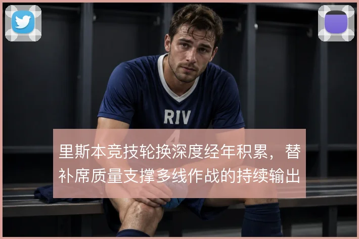 里斯本竞技轮换深度经年积累，替补席质量支撑多线作战的持续输出