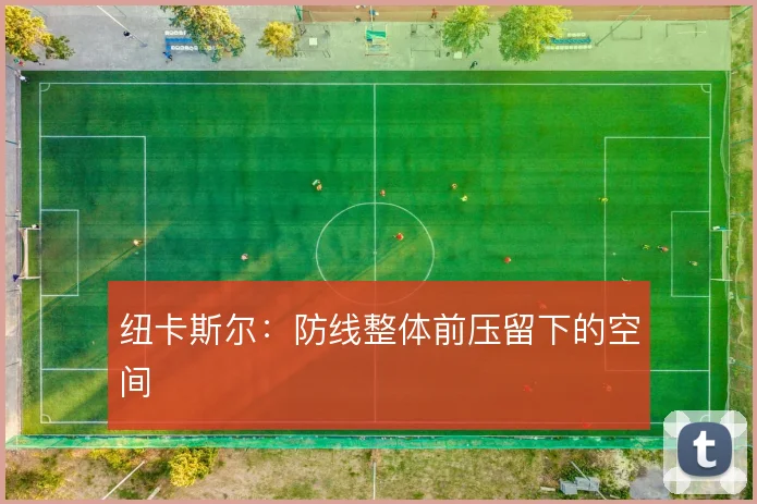 纽卡斯尔：防线整体前压留下的空间