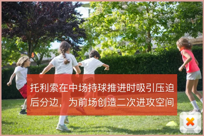 托利索在中场持球推进时吸引压迫后分边，为前场创造二次进攻空间