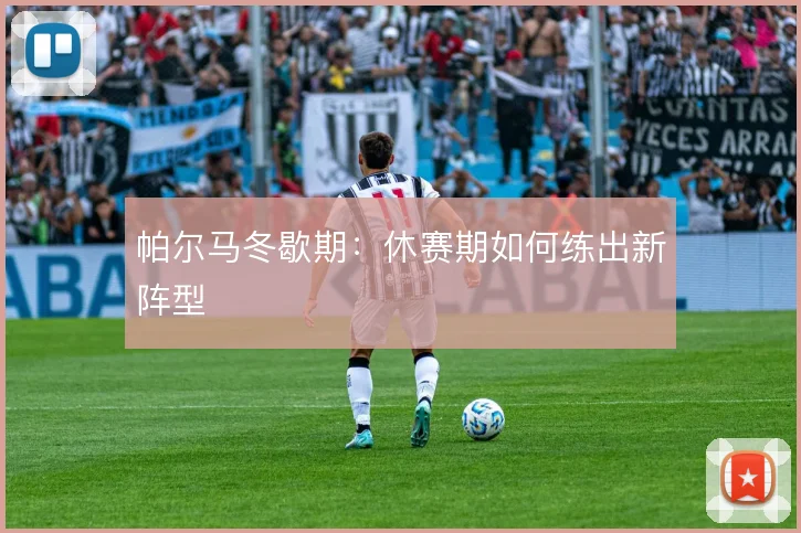帕尔马冬歇期：休赛期如何练出新阵型