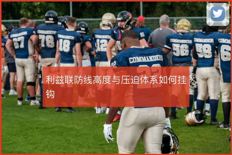 利兹联防线高度与压迫体系如何挂钩
