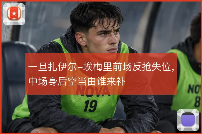 一旦扎伊尔-埃梅里前场反抢失位，中场身后空当由谁来补