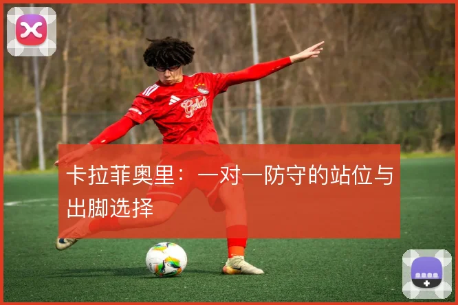 卡拉菲奥里:一对一防守的站位与出脚选择